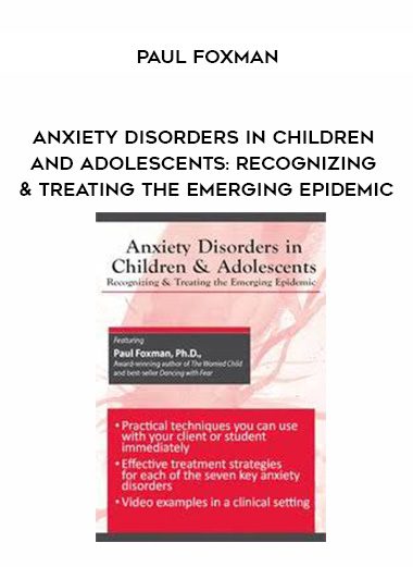 [Download Now] Anxiety Disorders in Children and Adolescents: Recognizing & Treating the Emerging Epidemic – Paul Foxman