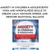 [Download Now] Anxiety in Children & Adolescents: Yoga and Mindfulness Skills to Create Calm