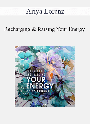 Ariya Lorenz - Recharging & Raising Your Energy