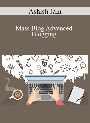 Ashish Jain - Mass Blog Advanced - Blogging