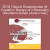 [Audio Download] BT02 Clinical Demonstration 04 - Cognitive Therapy of a Personality Disordered Patient - Arthur Freeman