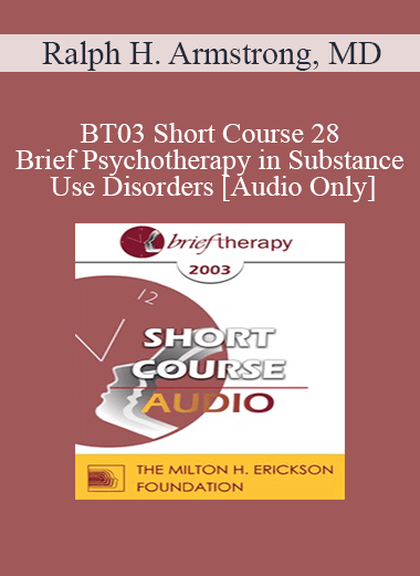 [Audio Download] BT03 Short Course 28 - Brief Psychotherapy in Substance Use Disorders: The Role of Dual Diagnosis - Ralph H. Armstrong