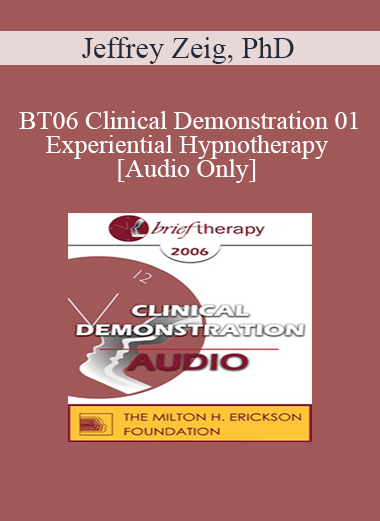 [Audio Download] BT06 Clinical Demonstration 01 - Experiential Hypnotherapy - Jeffrey Zeig