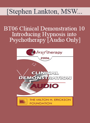 [Audio Download] BT06 Clinical Demonstration 10 - Introducing Hypnosis into Psychotherapy - Stephen Lankton