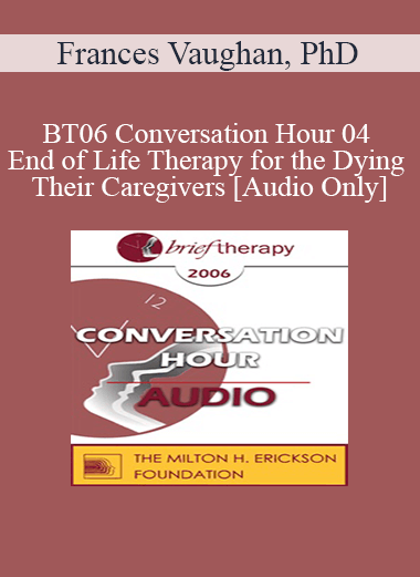 [Audio Download] BT06 Conversation Hour 04 - End of Life Therapy for the Dying & Their Caregivers - Frances Vaughan