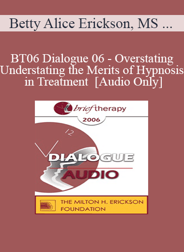 [Audio Download] BT06 Dialogue 06 - Overstating/Understating the Merits of Hypnosis in Treatment - Betty Alice Erickson