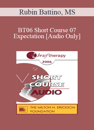 [Audio Download] BT06 Short Course 07 - Expectation: The Principles and Practice of Very Brief Therapy - Rubin Battino