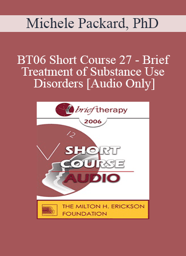 [Audio Download] BT06 Short Course 27 - Brief Treatment of Substance Use Disorders: Why Neither Brief nor Long is the Right Question - Michele Packard