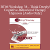 [Audio Download] BT06 Workshop 38 - Think Deeply! Cognitive-Behavioral Therapy and Hypnosis: Hypnotic Strategies for Enhancing Therapeutic Outcomes - Michael Yapko