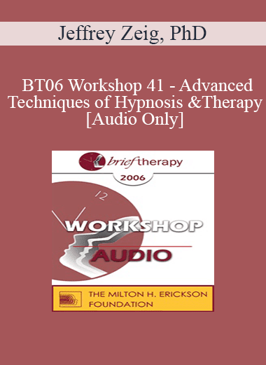 [Audio Download] BT06 Workshop 41 - Advanced Techniques of Hypnosis and Therapy - Jeffrey Zeig