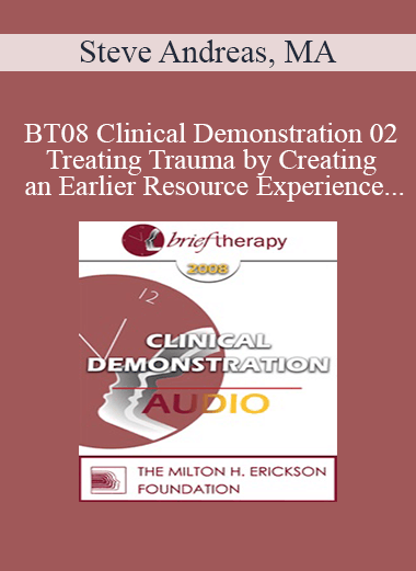 [Audio Download] BT08 Clinical Demonstration 02 - Treating Trauma by Creating an Earlier Resource Experience - Steve Andreas