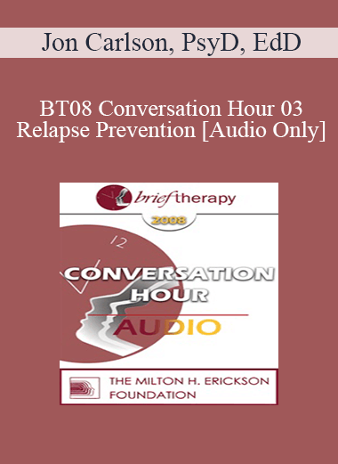 [Audio Download] BT08 Conversation Hour 03 - Relapse Prevention - Jon Carlson