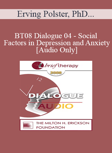 [Audio Download] BT08 Dialogue 04 - Social Factors in Depression and Anxiety - Erving Polster