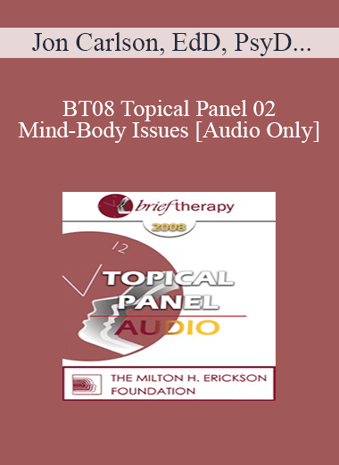 [Audio Download] BT08 Topical Panel 02 - Mind-Body Issues - Jon Carlson