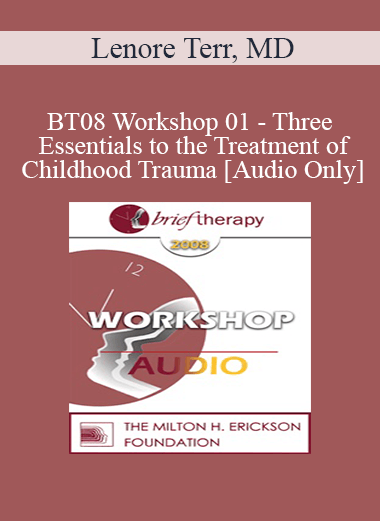 [Audio Download] BT08 Workshop 01 - Three Essentials to the Treatment of Childhood Trauma: Abreaction