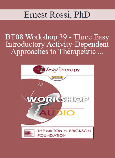 [Audio Download] BT08 Workshop 39 - Three Easy Introductory Activity-Dependent Approaches to Therapeutic Hypnosis and Psychotherapy - Ernest Rossi