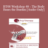 [Audio Download] BT08 Workshop 40 - The Body Bears the Burden: Mind