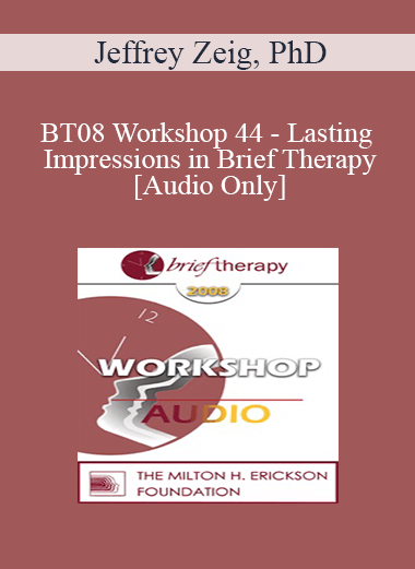 [Audio Download] BT08 Workshop 44 - Lasting Impressions in Brief Therapy: What Can Clinicians Learn from Filmmakers . . . and Social Psychologists? - Jeffrey Zeig