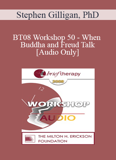 [Audio Download] BT08 Workshop 50 - When Buddha and Freud Talk: A Workshop in Generative Change - Stephen Gilligan