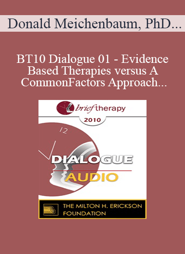 [Audio Download] BT10 Dialogue 01 - Evidence-Based Therapies versus A Common Factors Approach: A Way Forward - Donald Meichenbaum