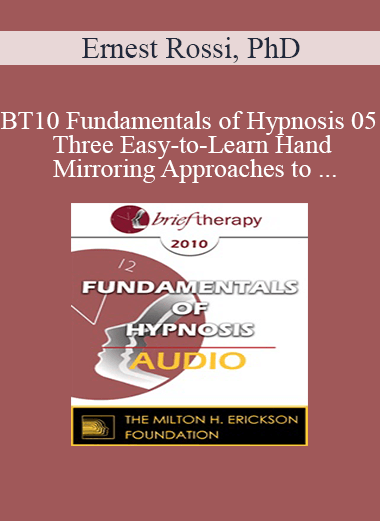 [Audio Download] BT10 Fundamentals of Hypnosis 05 - Three Easy-to-Learn Hand Mirroring Approaches to Therapeutic Hypnosis - Ernest Rossi