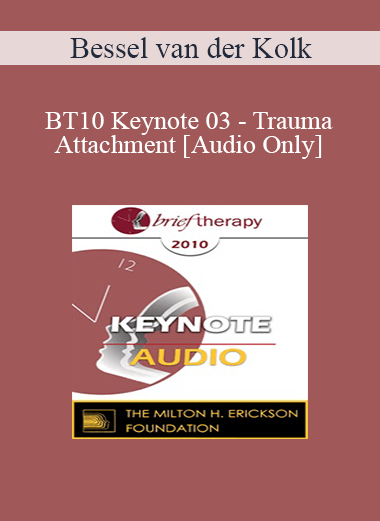 [Audio Download] BT10 Keynote 03 - Trauma and Attachment: Creating a Home within One’s Self - Bessel van der Kolk