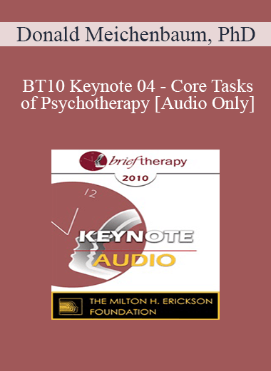 [Audio Download] BT10 Keynote 04 - Core Tasks of Psychotherapy: What "Expert" Therapists Do - Donald Meichenbaum