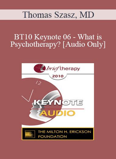 [Audio Download] BT10 Keynote 06 - What is Psychotherapy? - Thomas Szasz