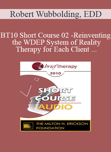 [Audio Download] BT10 Short Course 02 - Reinventing the WDEP System of Reality Therapy for Each Client - Robert Wubbolding