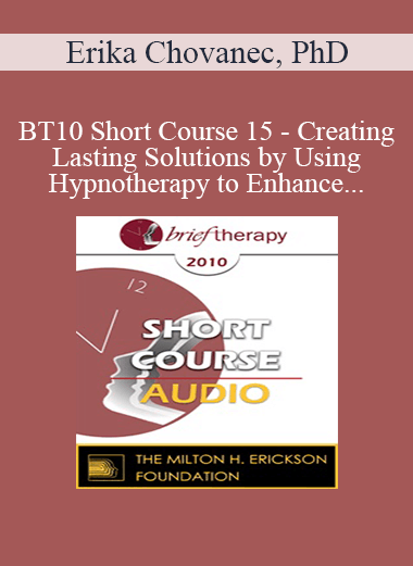 [Audio Download] BT10 Short Course 15 - Creating Lasting Solutions by Using Hypnotherapy to Enhance Metavalues and Being Motivation - Erika Chovanec