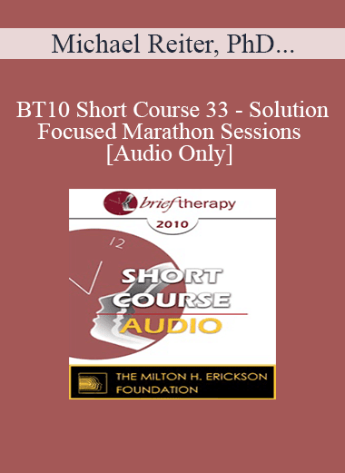 [Audio Download] BT10 Short Course 33 - Solution-Focused Marathon Sessions - Michael Reiter