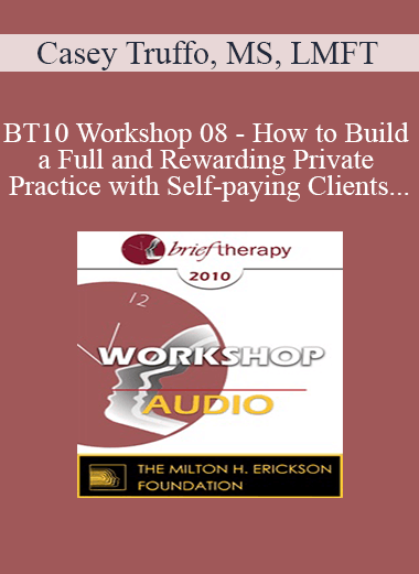 [Audio Download] BT10 Workshop 08 - How to Build a Full and Rewarding Private Practice with Self-paying Clients - Casey Truffo