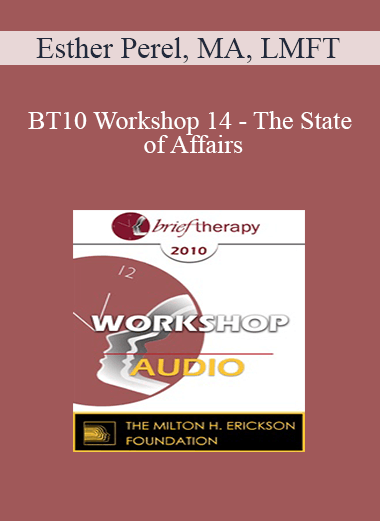 [Audio Download] BT10 Workshop 14 - The State of Affairs: Rethinking our Clinical Attitudes Towards Infidelity - Esther Perel