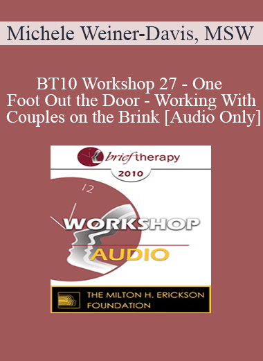 [Audio Download] BT10 Workshop 27 - One Foot Out the Door - Working With Couples on the Brink - Michele Weiner-Davis