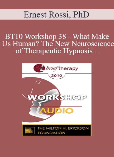 [Audio Download] BT10 Workshop 38 - What Makes Us Human? The New Neuroscience of Therapeutic Hypnosis & Psychotherapy - Ernest Rossi