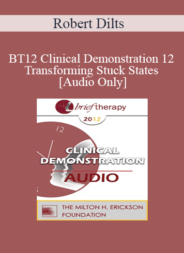 [Audio Download] BT12 Clinical Demonstration 12 - Transforming Stuck States - Robert Dilts