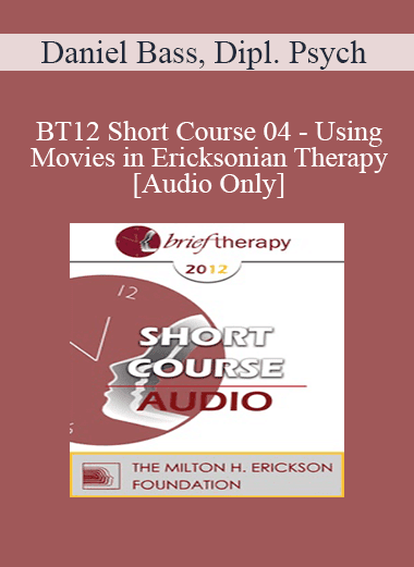 [Audio Download] BT12 Short Course 04 - Using Movies in Ericksonian Therapy - Daniel Bass