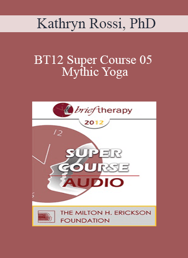 [Audio Download] BT12 Super Course 05 - Mythic Yoga: Creative Transformations Through Body and Mind - Kathryn Rossi