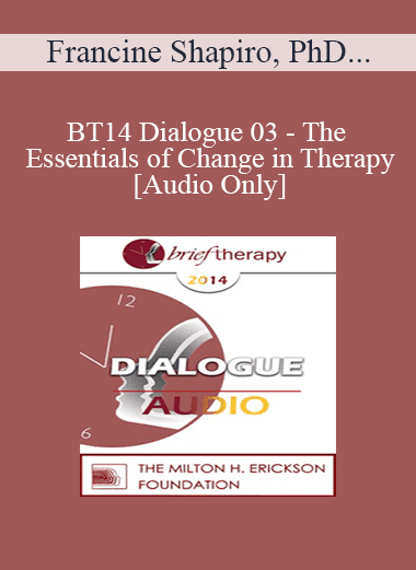 [Audio Download] BT14 Dialogue 03 - The Essentials of Change in Therapy - Francine Shapiro