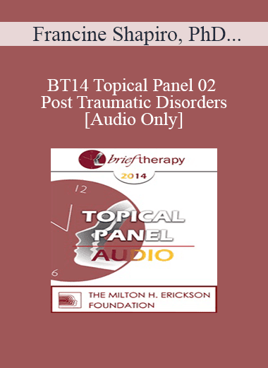 [Audio Download] BT14 Topical Panel 02 - Post Traumatic Disorders - Francine Shapiro