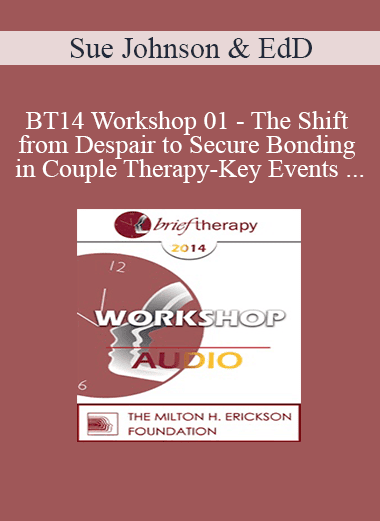 [Audio Download] BT14 Workshop 01 - The Shift from Despair to Secure Bonding in Couple Therapy-Key Events and How to Sculpt Them in Session - Sue Johnson