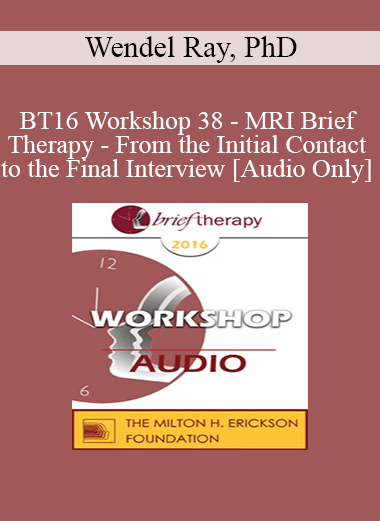 [Audio Download] BT16 Workshop 38 - MRI Brief Therapy - From the Initial Contact to the Final Interview - Wendel Ray