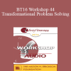 [Audio Download] BT16 Workshop 44 - Transformational Problem Solving: The Applied Science of Brain Growth