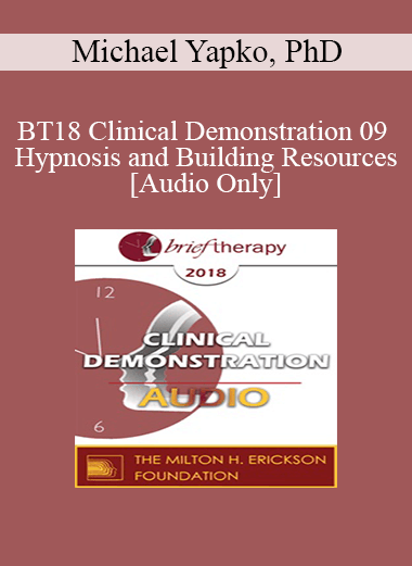 [Audio Download] BT18 Clinical Demonstration 09 - Hypnosis and Building Resources - Michael Yapko