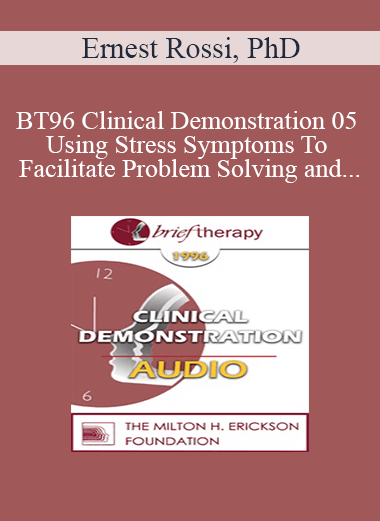 [Audio Download] BT96 Clinical Demonstration 05 - Using Stress Symptoms To Facilitate Problem Solving and Healing - Ernest Rossi