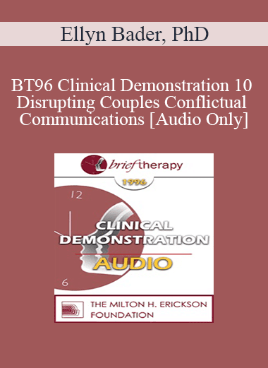 [Audio Download] BT96 Clinical Demonstration 10 - Disrupting Couples Conflictual Communications - Ellyn Bader