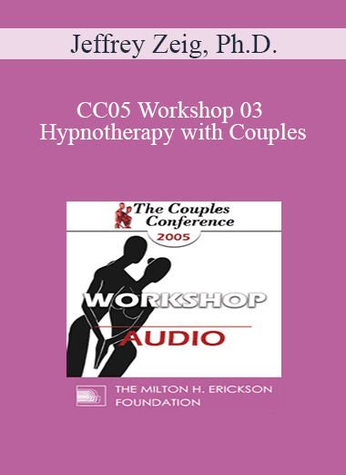 [Audio Download] CC05 Workshop 03 - Hypnotherapy with Couples: Experiential Methods - Jeffrey Zeig