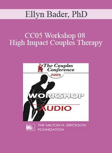 [Audio Download] CC05 Workshop 08 - High Impact Couples Therapy: A Developmental Model to Start and Sustain Effective Treatment and Confrontation with Difficult Couples - Part I - Ellyn Bader