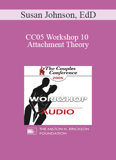 [Audio Download] CC05 Workshop 10 - Attachment Theory: A Map for Couples Therapy - Susan Johnson