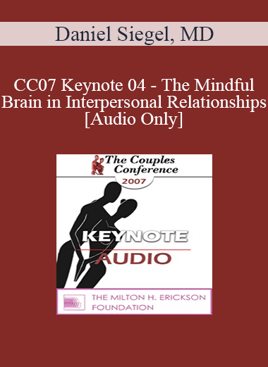 [Audio Download] CC07 Keynote 04 - The Mindful Brain in Interpersonal Relationships - Daniel Siegel